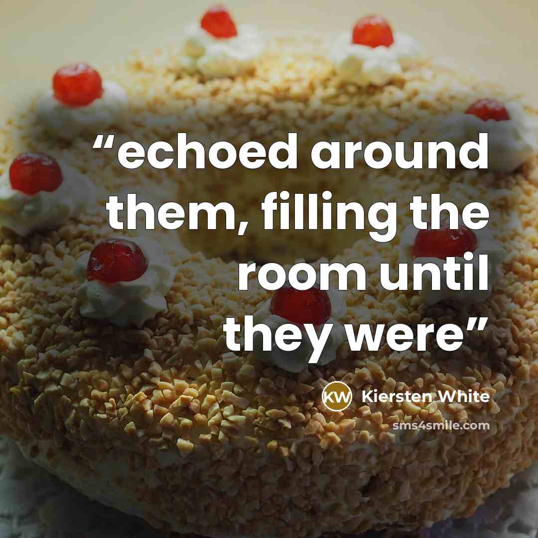 “echoed around them, filling the room until they were” quote by Kiersten White
