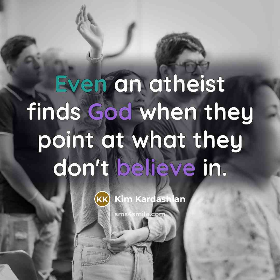 “Even an atheist finds God when they point at what…” quote by Kim Kardashian