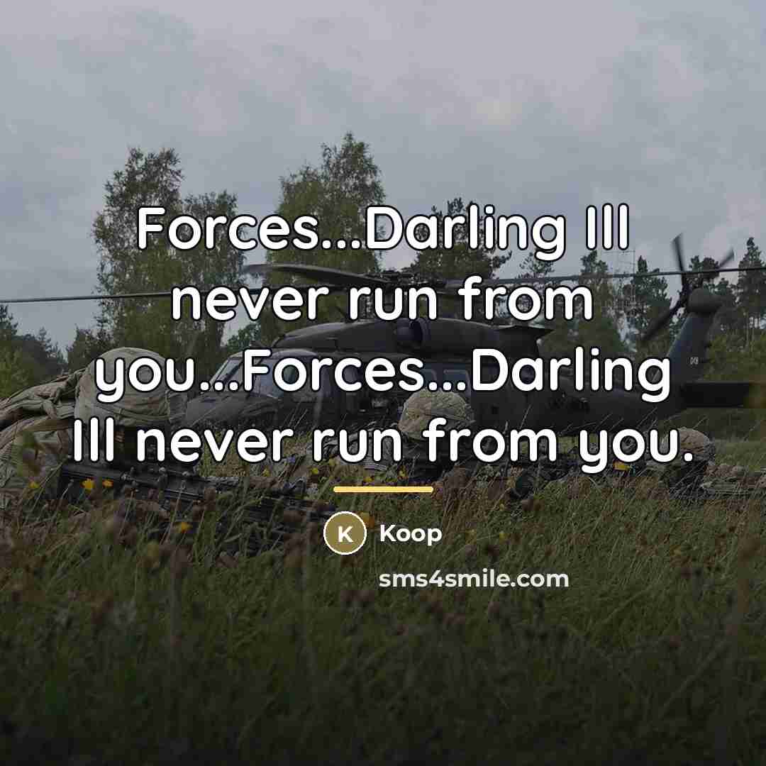 “Forces...Darling Ill never run from you...Forces...Darling Ill never run from…” quote by Koop