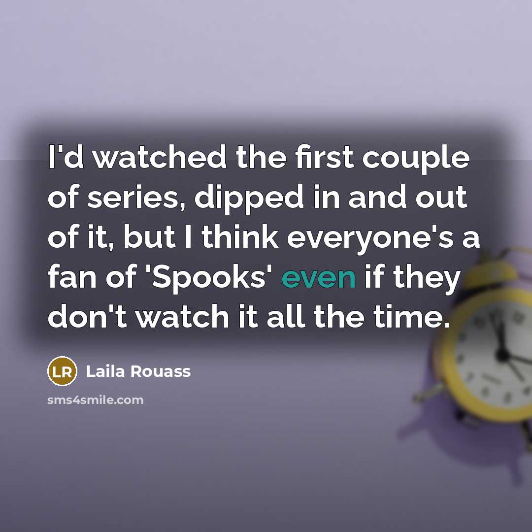 “I'd watched the first couple of series, dipped in and…” quote by Laila Rouass