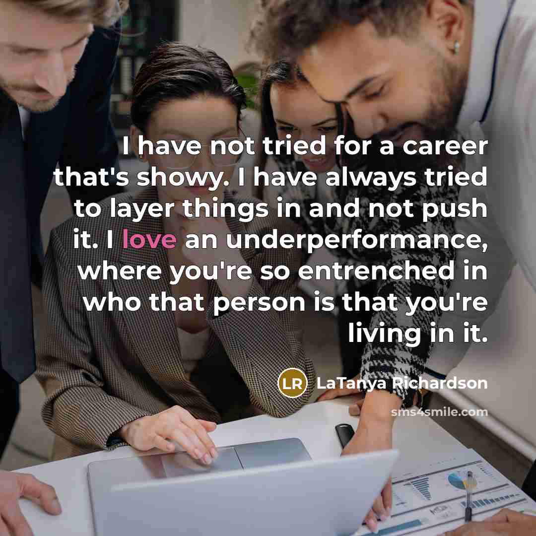 “I have not tried for a career that's showy. I…” quote by LaTanya Richardson