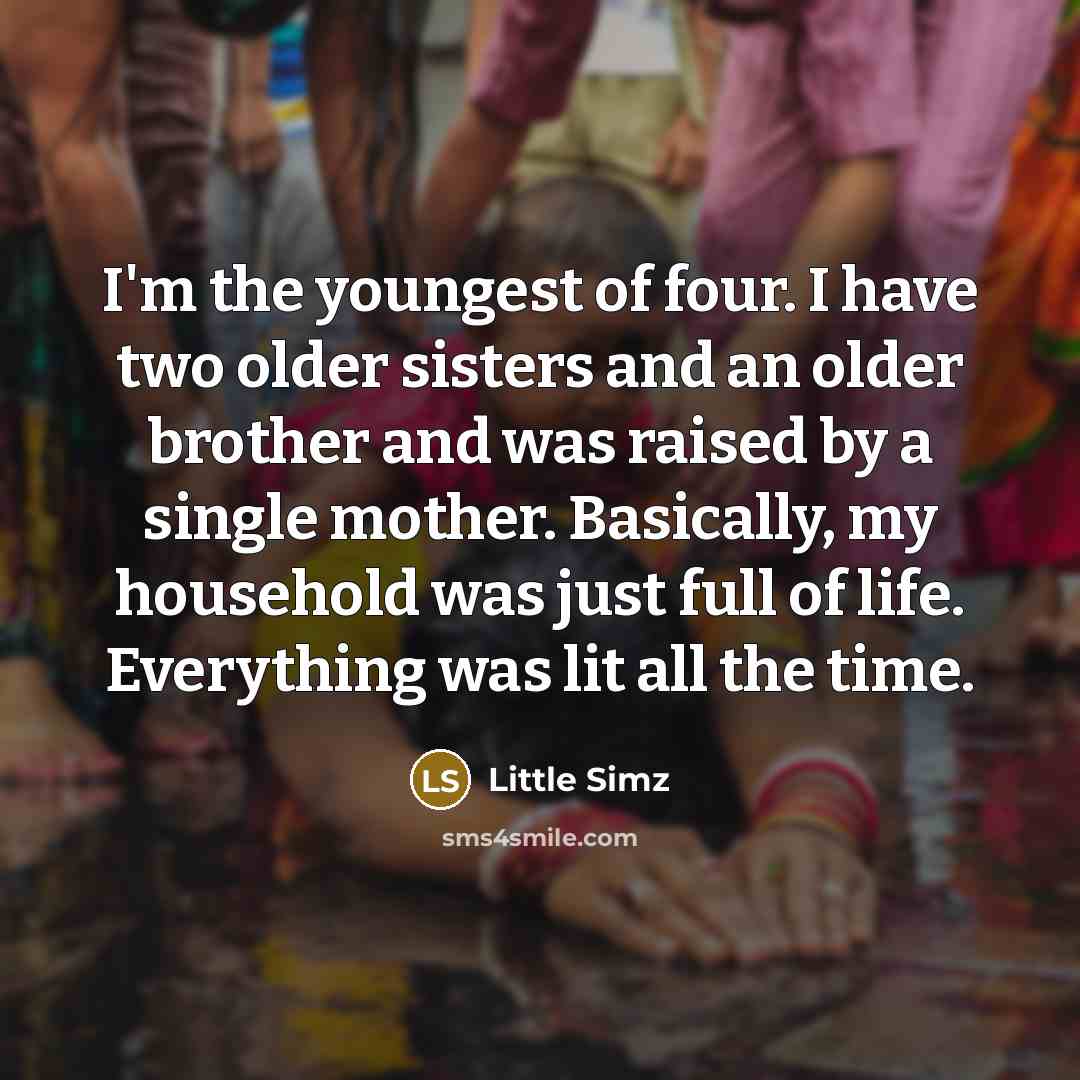 “I'm the youngest of four. I have two older sisters…” quote by Little Simz