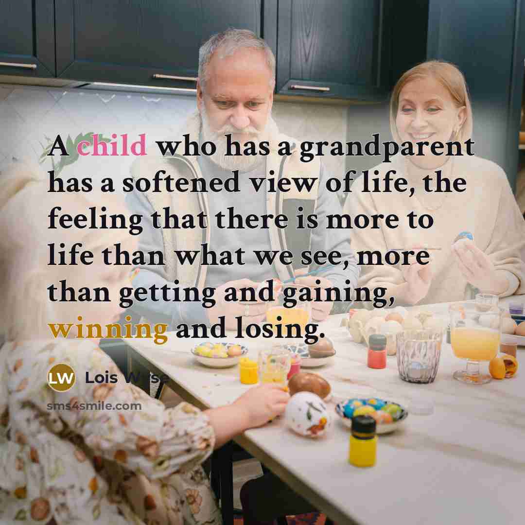 “A child who has a grandparent has a softened view…” quote by Lois Wyse