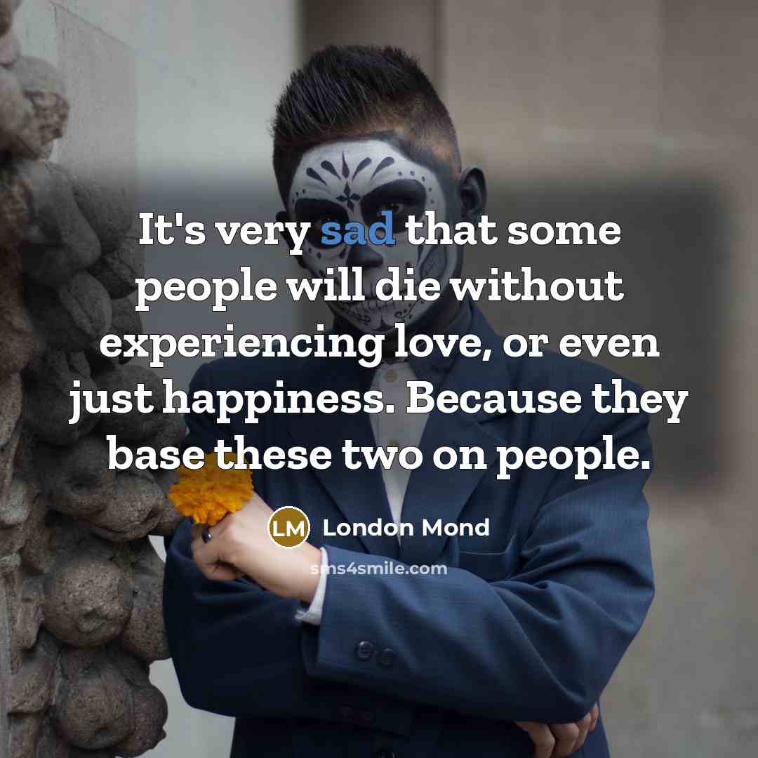 “It's very sad that some people will die without experiencing…” quote by London Mond