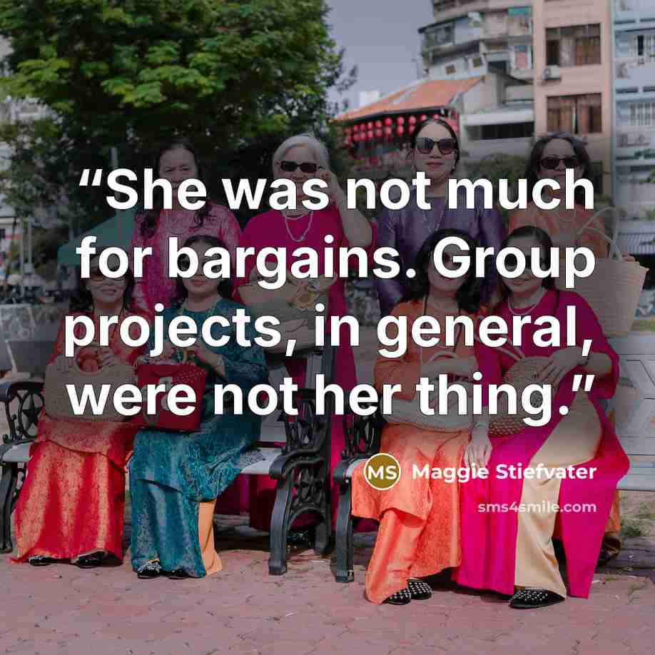 “She was not much for bargains. Group projects, in general, were not her thing.” quote by Maggie Stiefvater