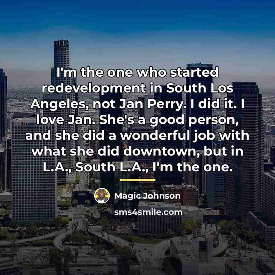 “I'm the one who started redevelopment in South Los Angeles,…” quote by Magic Johnson