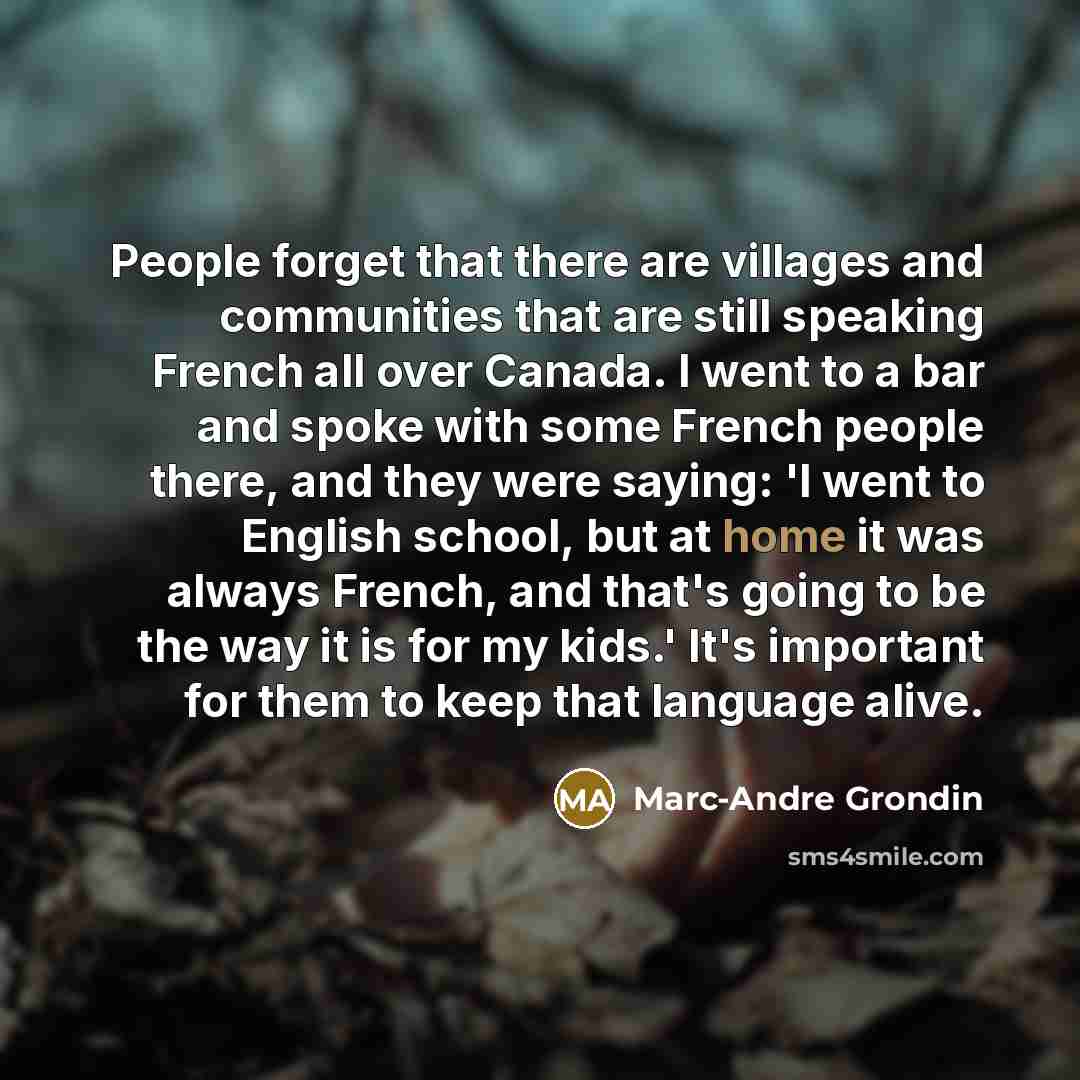 “People forget that there are villages and communities that are…” quote by Marc-Andre Grondin