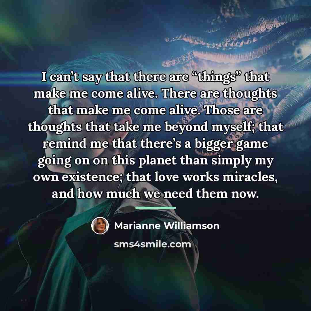 “I can’t say that there are “things” that make me…” quote by Marianne Williamson