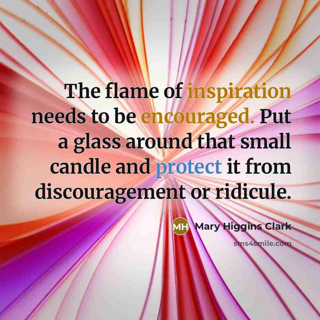 “The flame of inspiration needs to be encouraged. Put a…” quote by Mary Higgins Clark