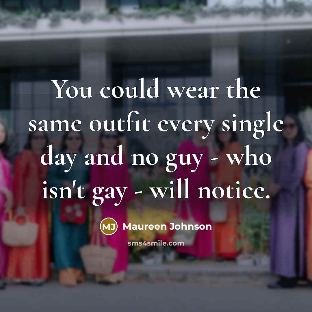 “You could wear the same outfit every single day and…” quote by Maureen Johnson
