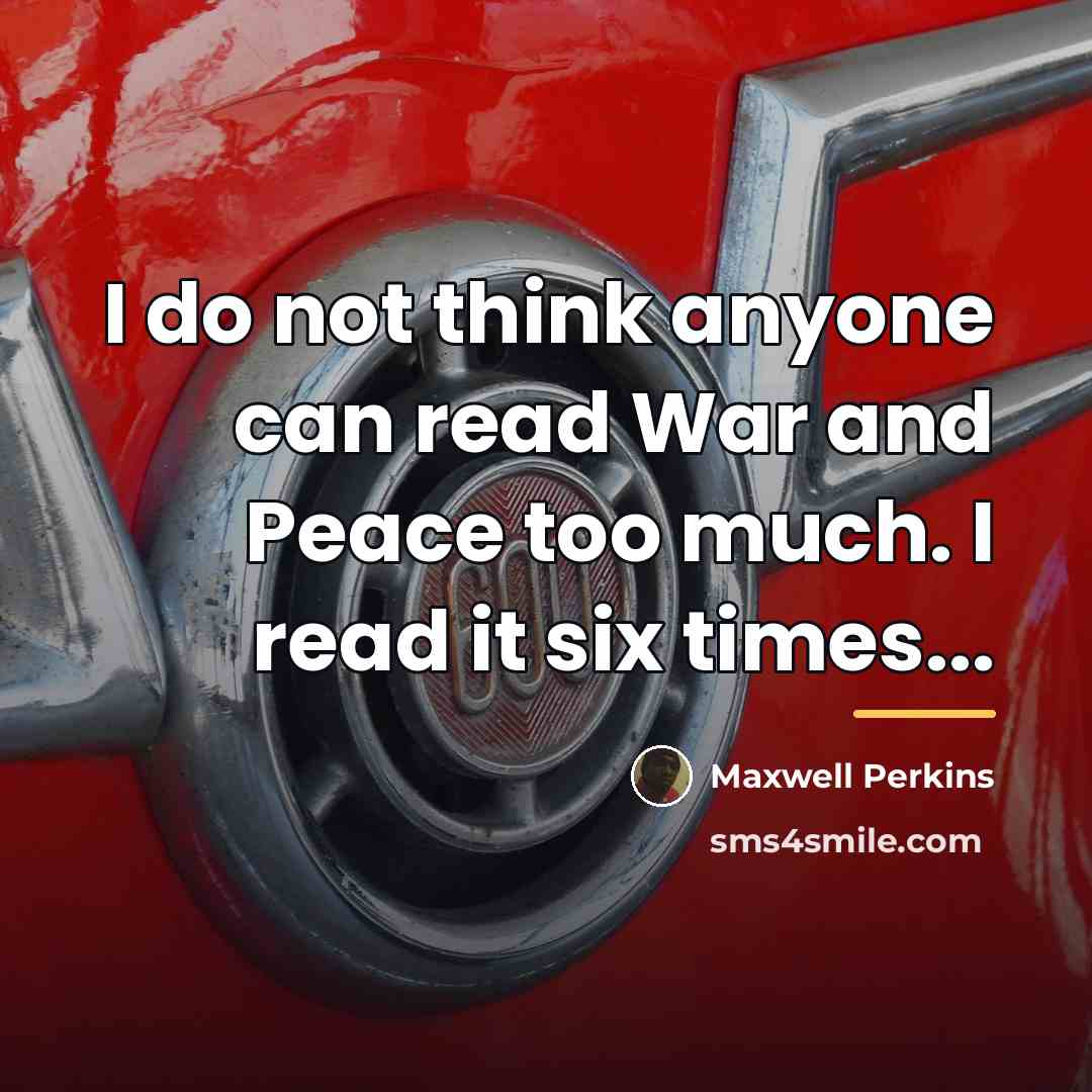 “I do not think anyone can read War and Peace…” quote by Maxwell Perkins