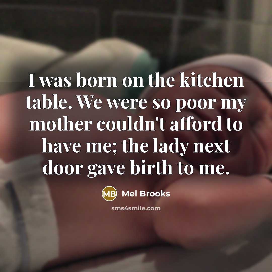“I was born on the kitchen table. We were so…” quote by Mel Brooks