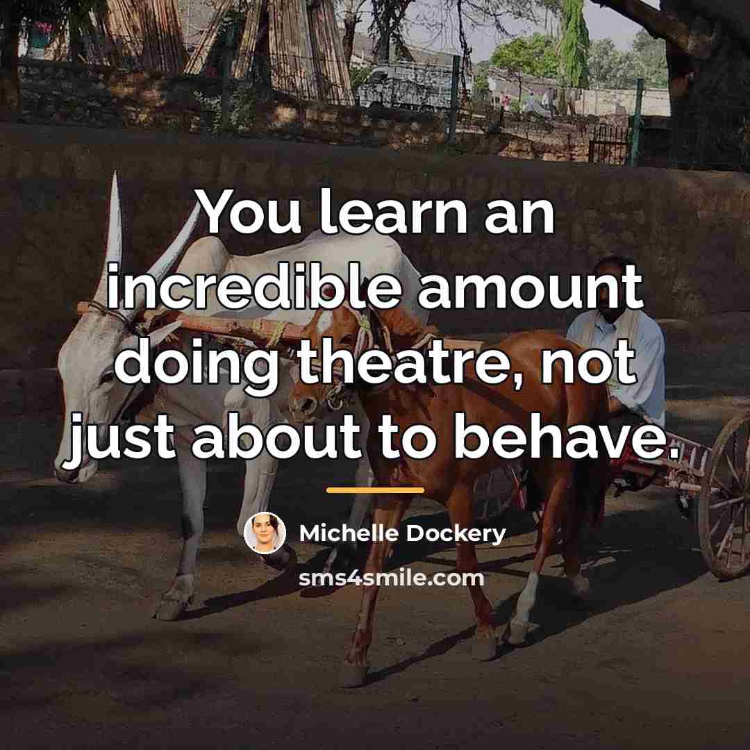 “You learn an incredible amount doing theatre, not just about…” quote by Michelle Dockery