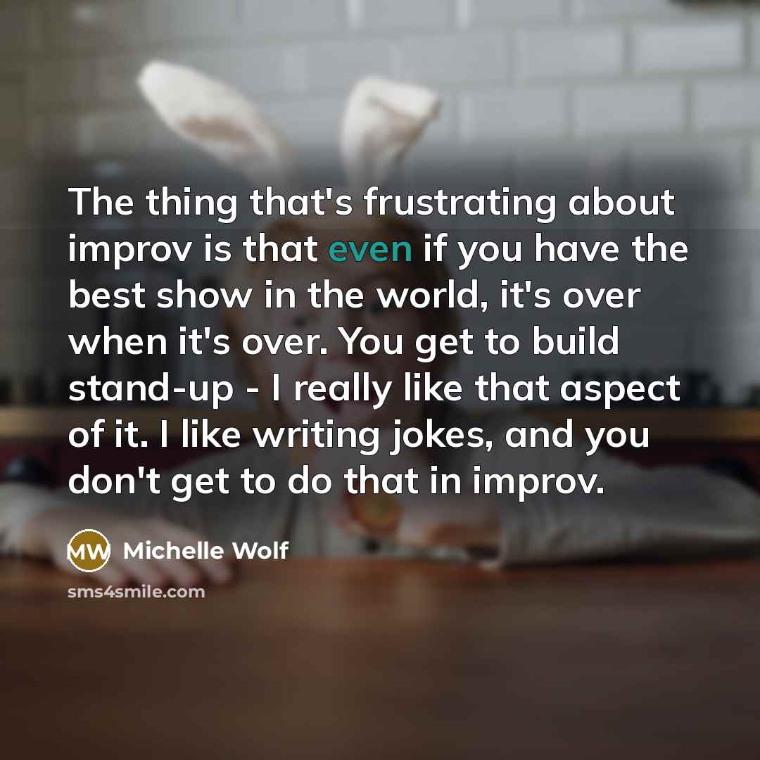 “The thing that's frustrating about improv is that even if…” quote by Michelle Wolf