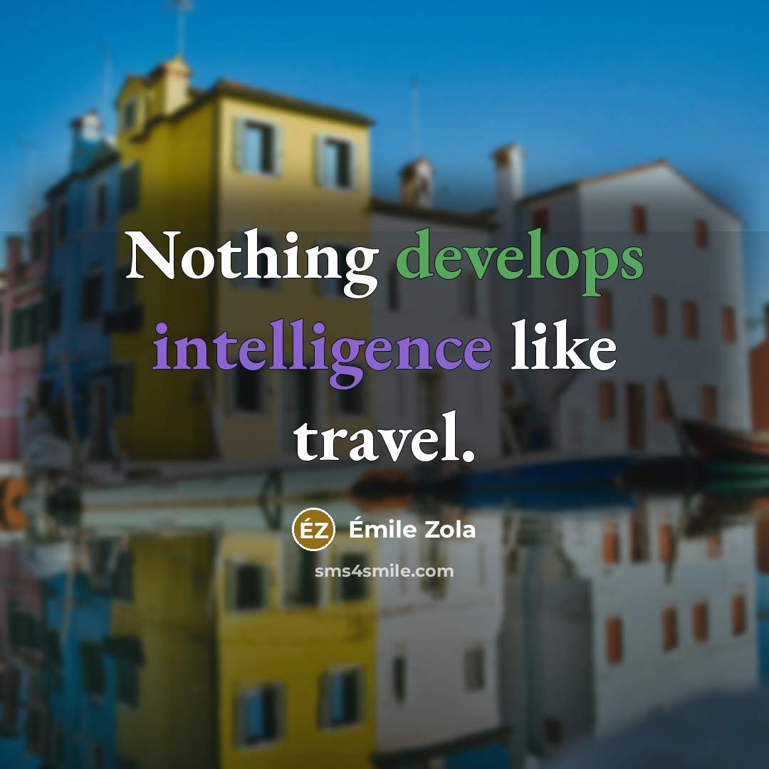 “Nothing develops intelligence like travel.” quote by Emile Zola