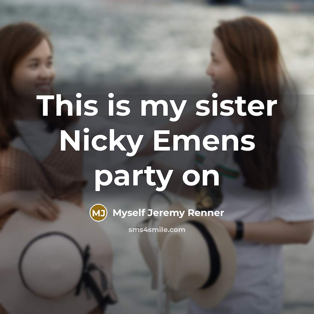 “This is my sister Nicky Emens party on…” quote by Myself Jeremy Renner