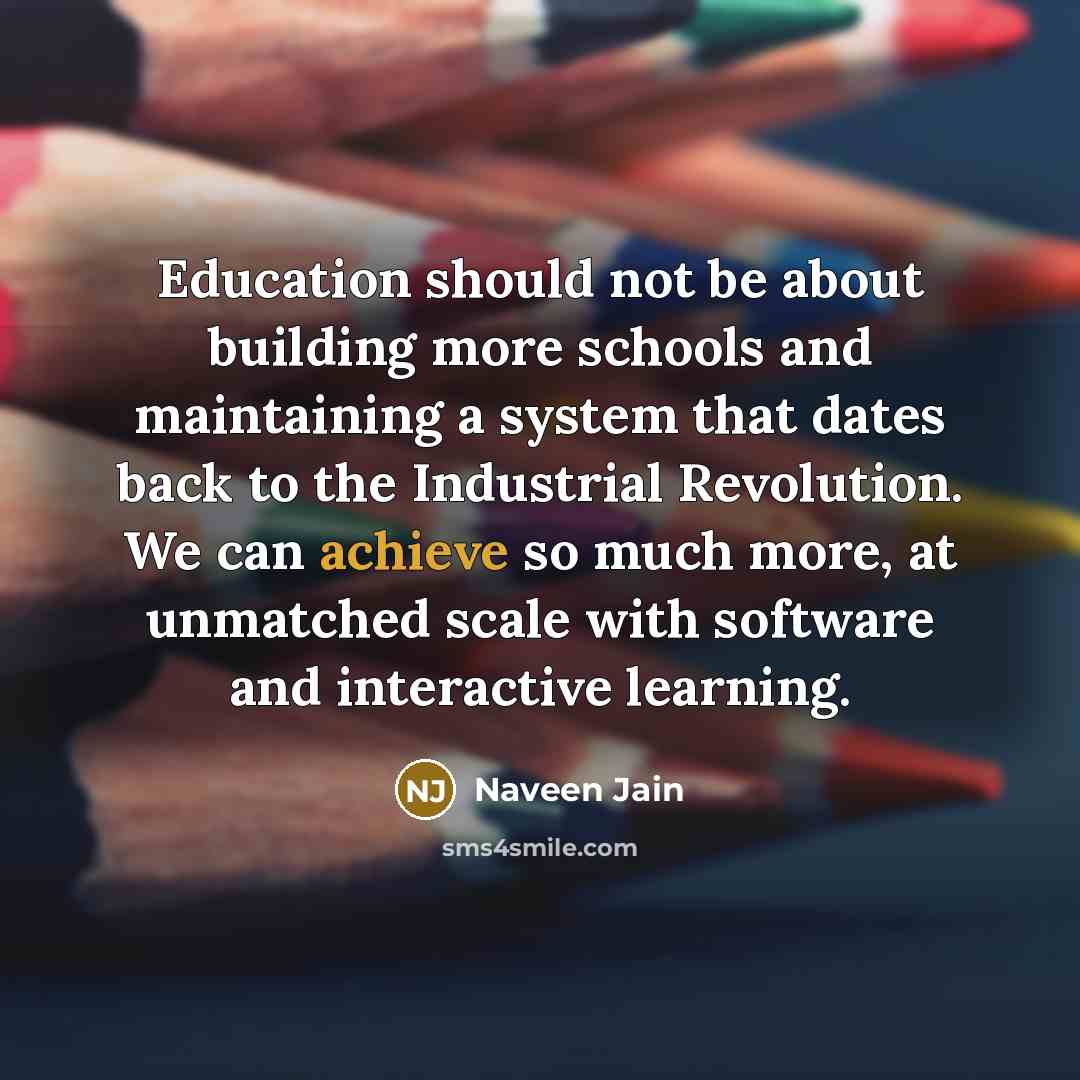 “Education should not be about building more schools and maintaining…” quote by Naveen Jain