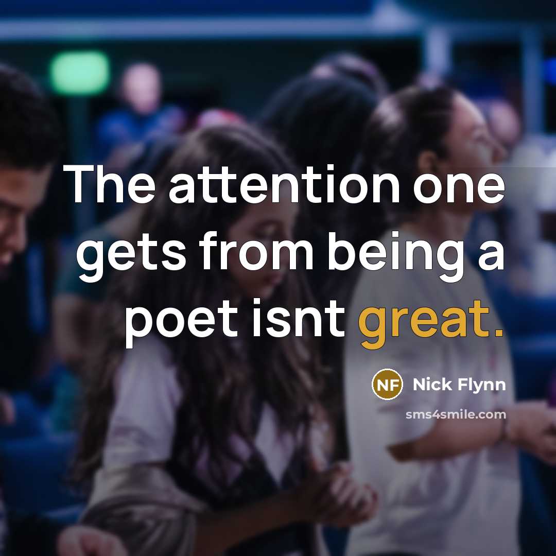 “The attention one gets from being a poet isnt great.…” quote by Nick Flynn