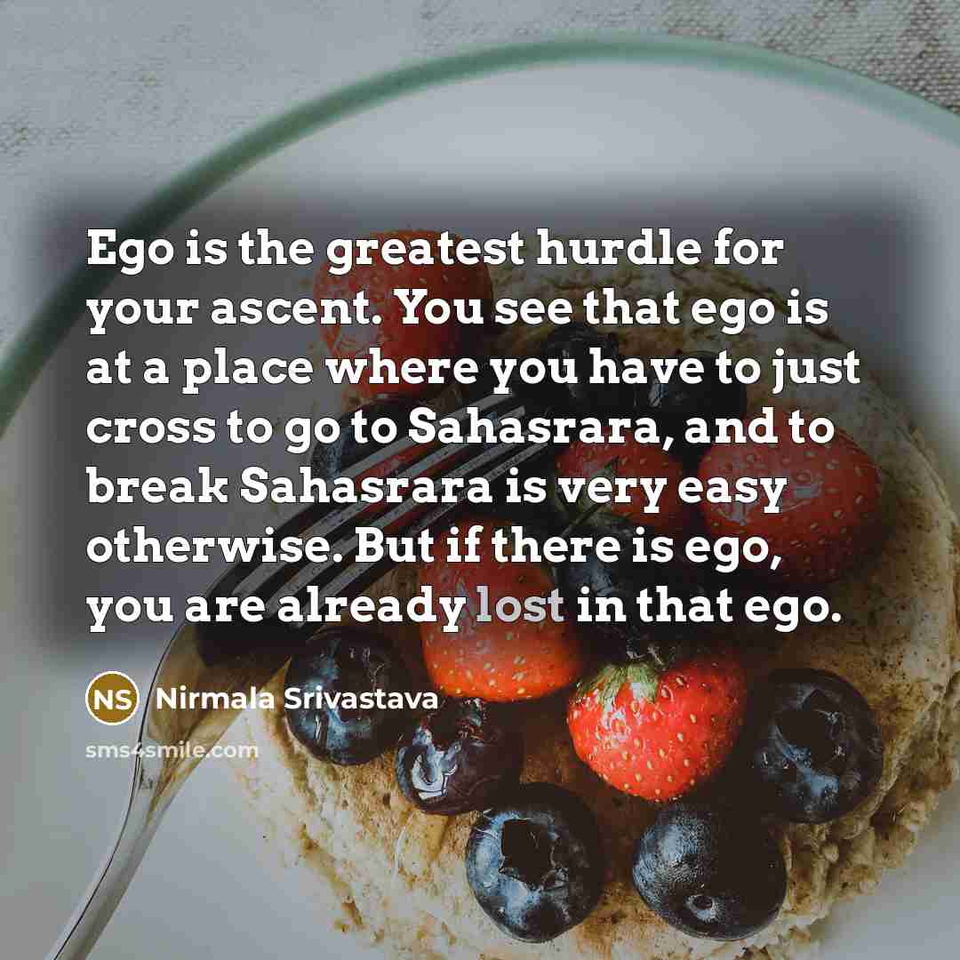 “Ego is the greatest hurdle for your ascent. You see…” quote by Nirmala Srivastava