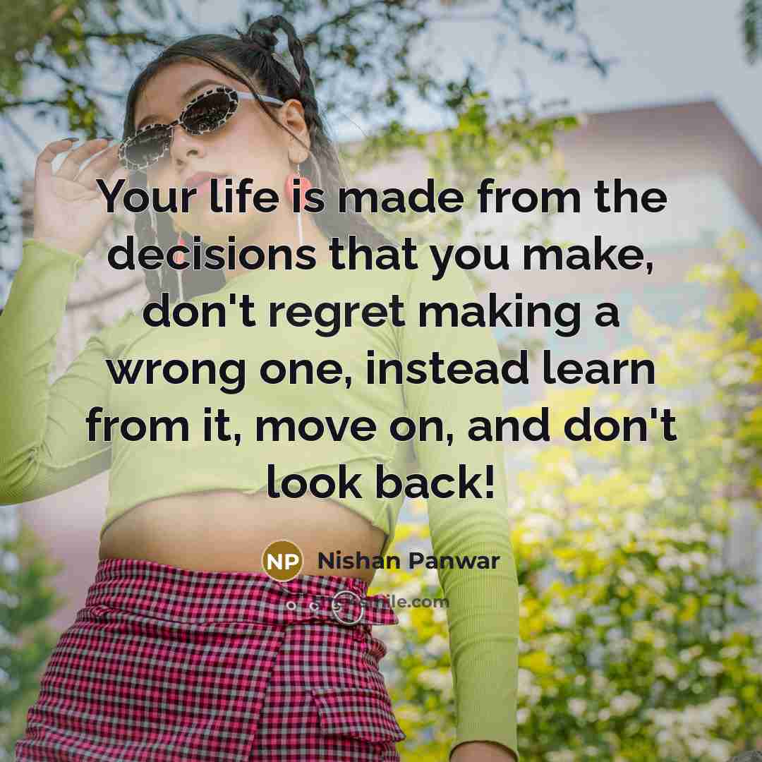 “Your life is made from the decisions that you make,…” quote by Nishan Panwar
