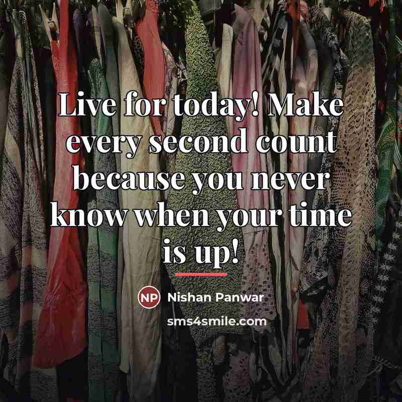 “Live for today! Make every second count because you never…” quote by Nishan Panwar