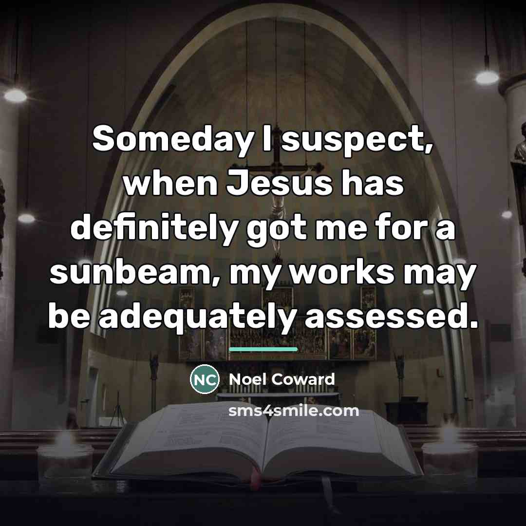 “Someday I suspect, when Jesus has definitely got me for…” quote by Noel Coward