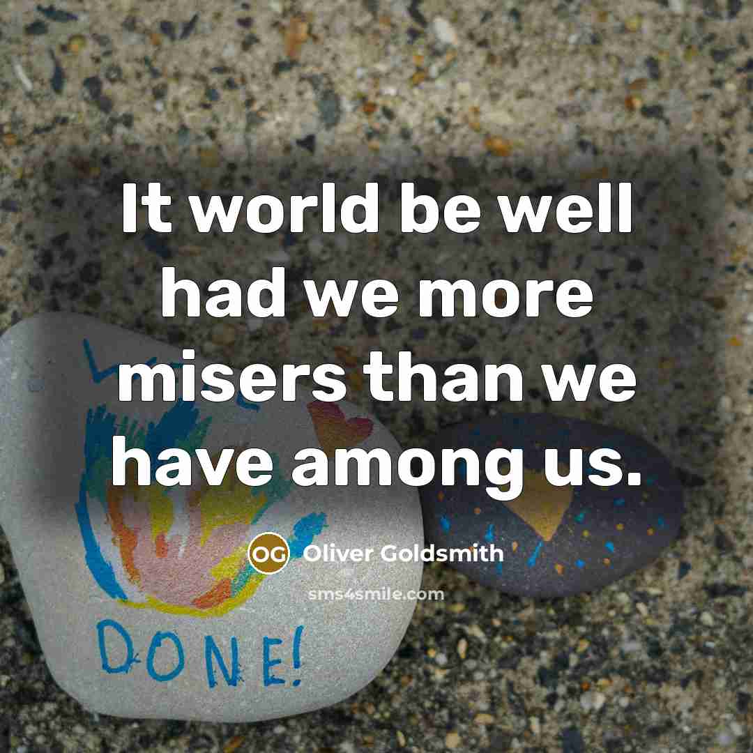 “It world be well had we more misers than we…” quote by Oliver Goldsmith
