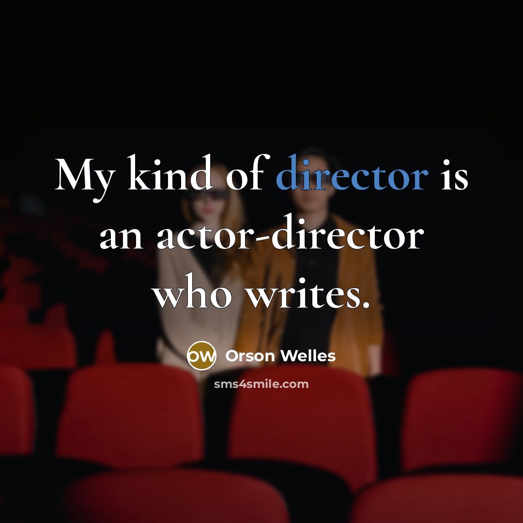 “My kind of director is an actor-director who writes.” quote by Orson Welles