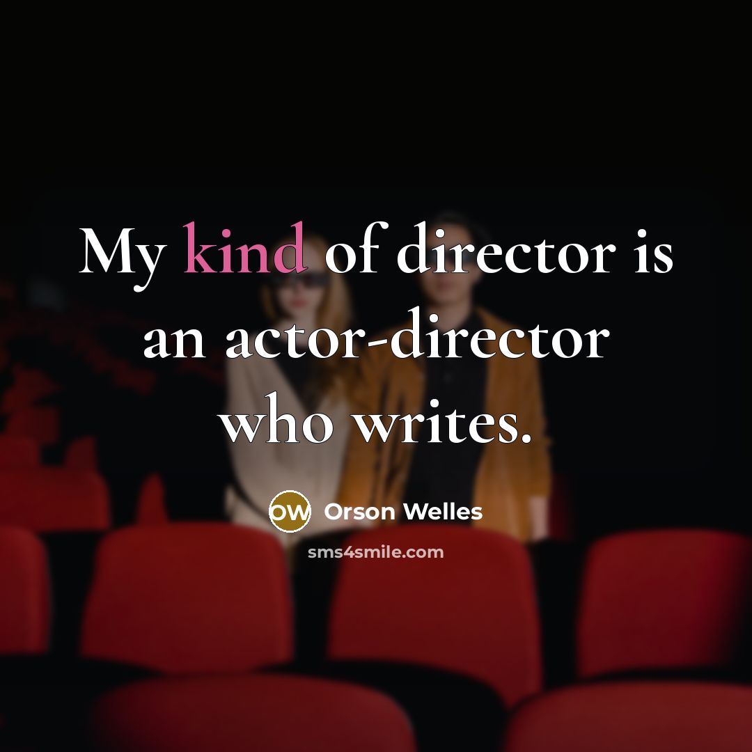 “My kind of director is an actor-director who writes.…” quote by Orson Welles