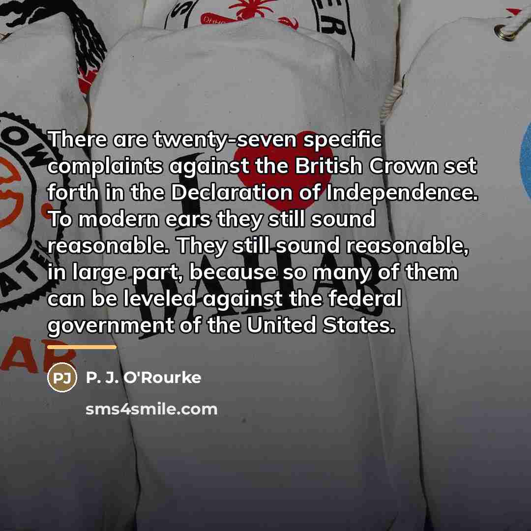 “There are twenty-seven specific complaints against the British Crown set…” quote by P. J. O'Rourke