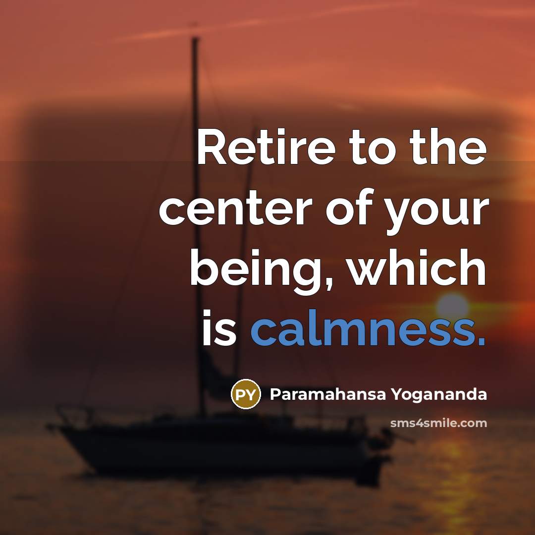“Retire to the center of your being, which is calmness.…” quote by Paramahansa Yogananda