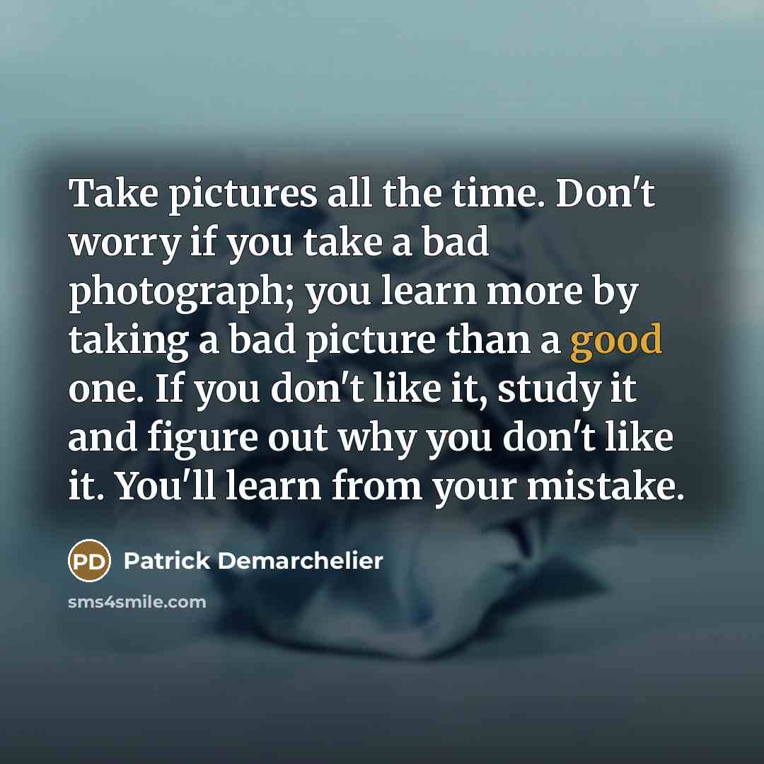 “Take pictures all the time. Don't worry if you take…” quote by Patrick Demarchelier