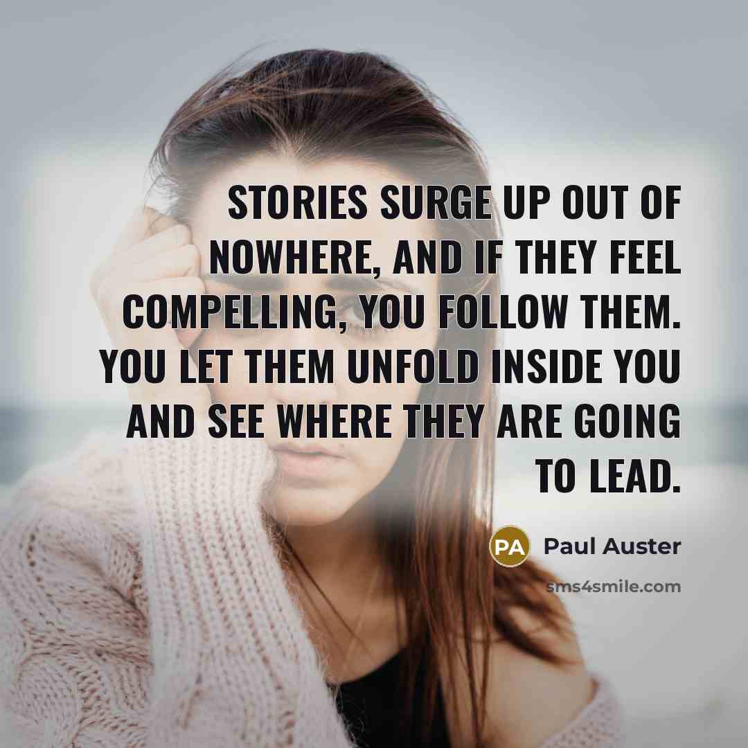“Stories surge up out of nowhere, and if they feel…” quote by Paul Auster