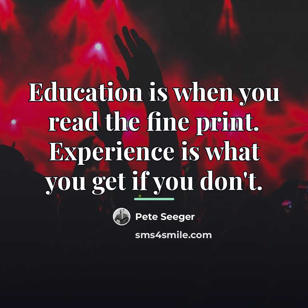 “Education is when you read the fine print. Experience is…” quote by Pete Seeger