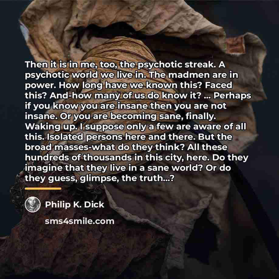 “Then it is in me, too, the psychotic streak. A…” quote by Philip K. Dick