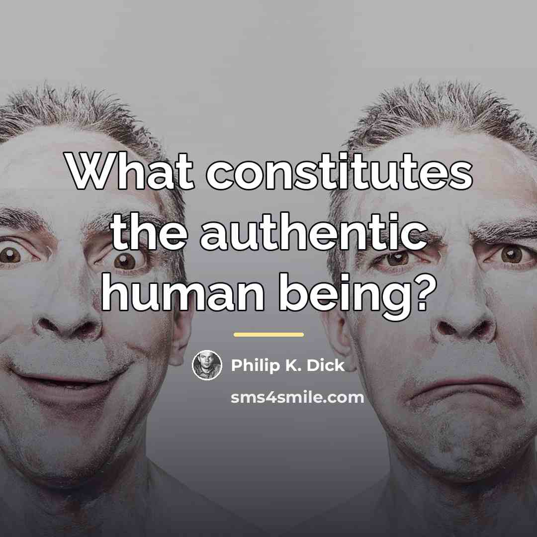 “What constitutes the authentic human being?…” quote by Philip K. Dick