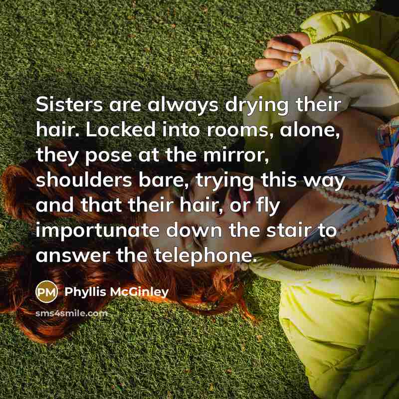 “Sisters are always drying their hair. Locked into rooms, alone,…” quote by Phyllis McGinley