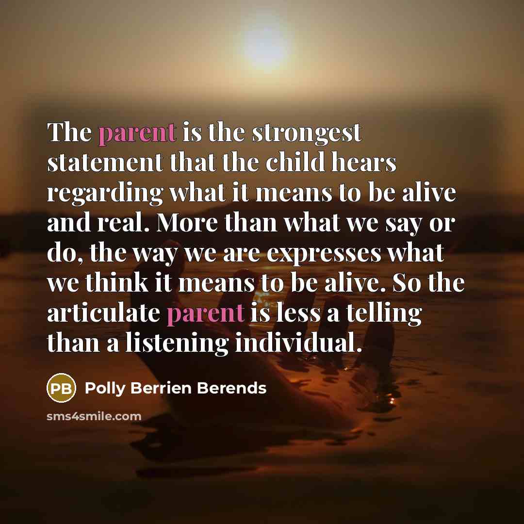 “The parent is the strongest statement that the child hears…” quote by Polly Berrien Berends