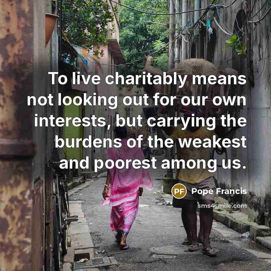 “To live charitably means not looking out for our own…” quote by Pope Francis