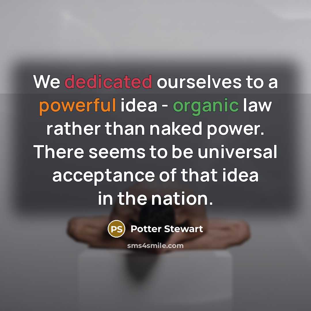 “We dedicated ourselves to a powerful idea - organic law…” quote by Potter Stewart