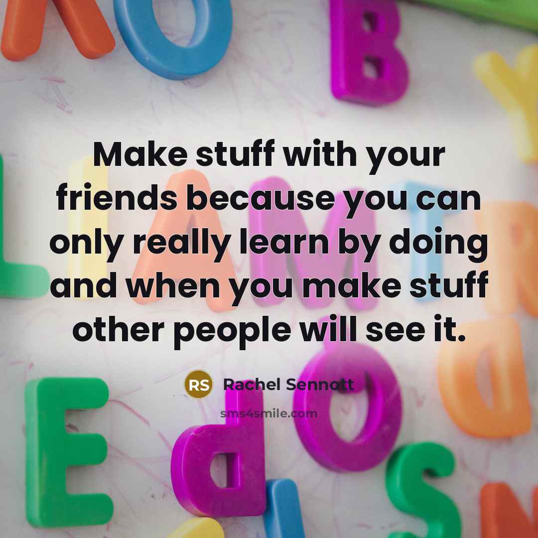 “Make stuff with your friends because you can only really…” quote by Rachel Sennott