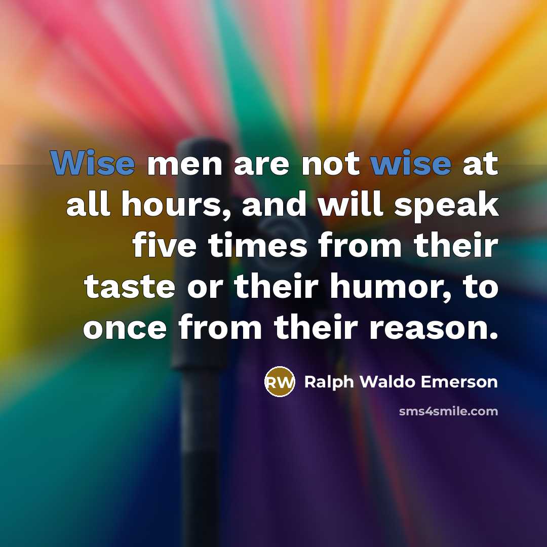 “Wise men are not wise at all hours, and will…” quote by Ralph Waldo Emerson