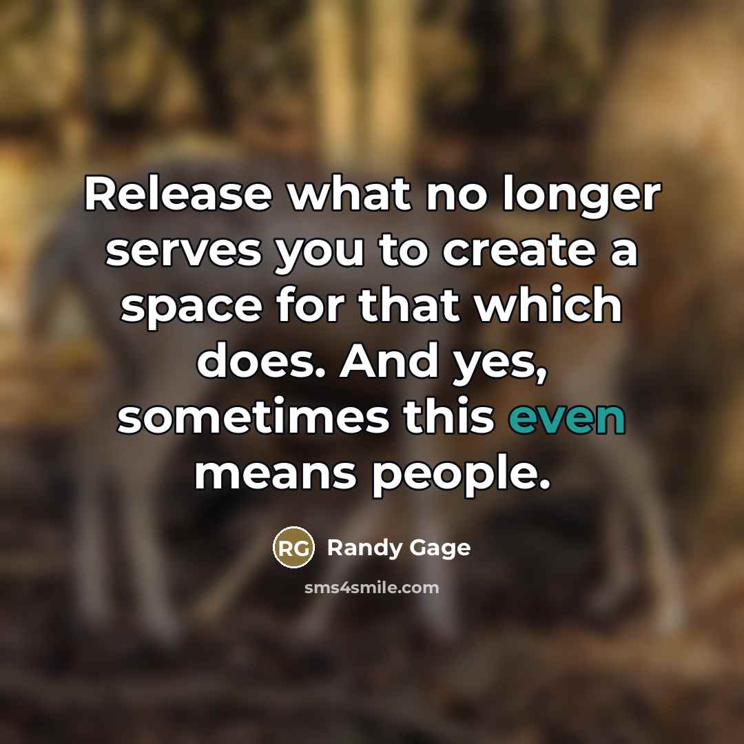 “Release what no longer serves you to create a space…” quote by Randy Gage