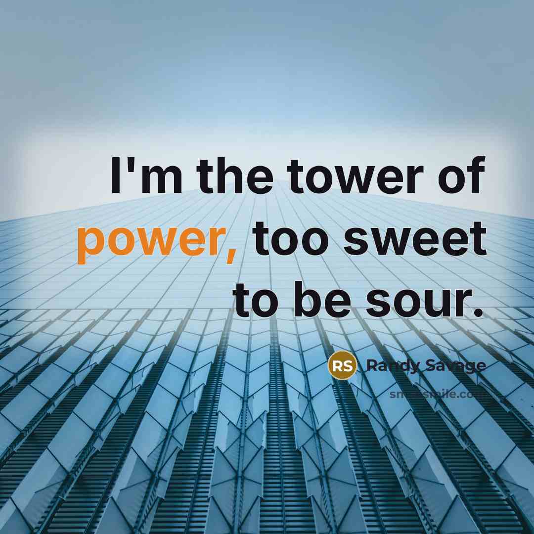 “I'm the tower of power, too sweet to be sour.…” quote by Randy Savage