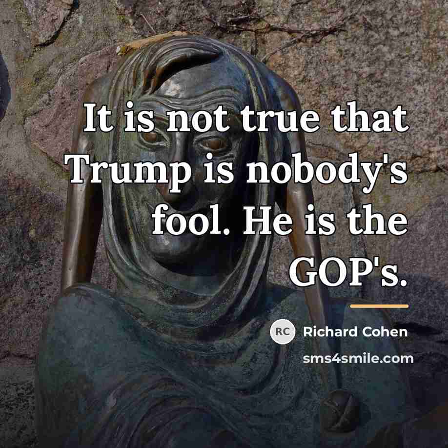 “It is not true that Trump is nobody's fool. He…” quote by Richard Cohen