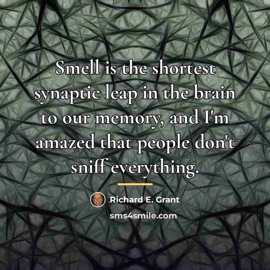 “Smell is the shortest synaptic leap in the brain to…” quote by Richard E. Grant