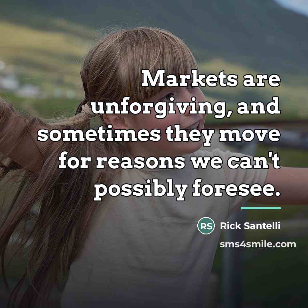 “Markets are unforgiving, and sometimes they move for reasons we…” quote by Rick Santelli
