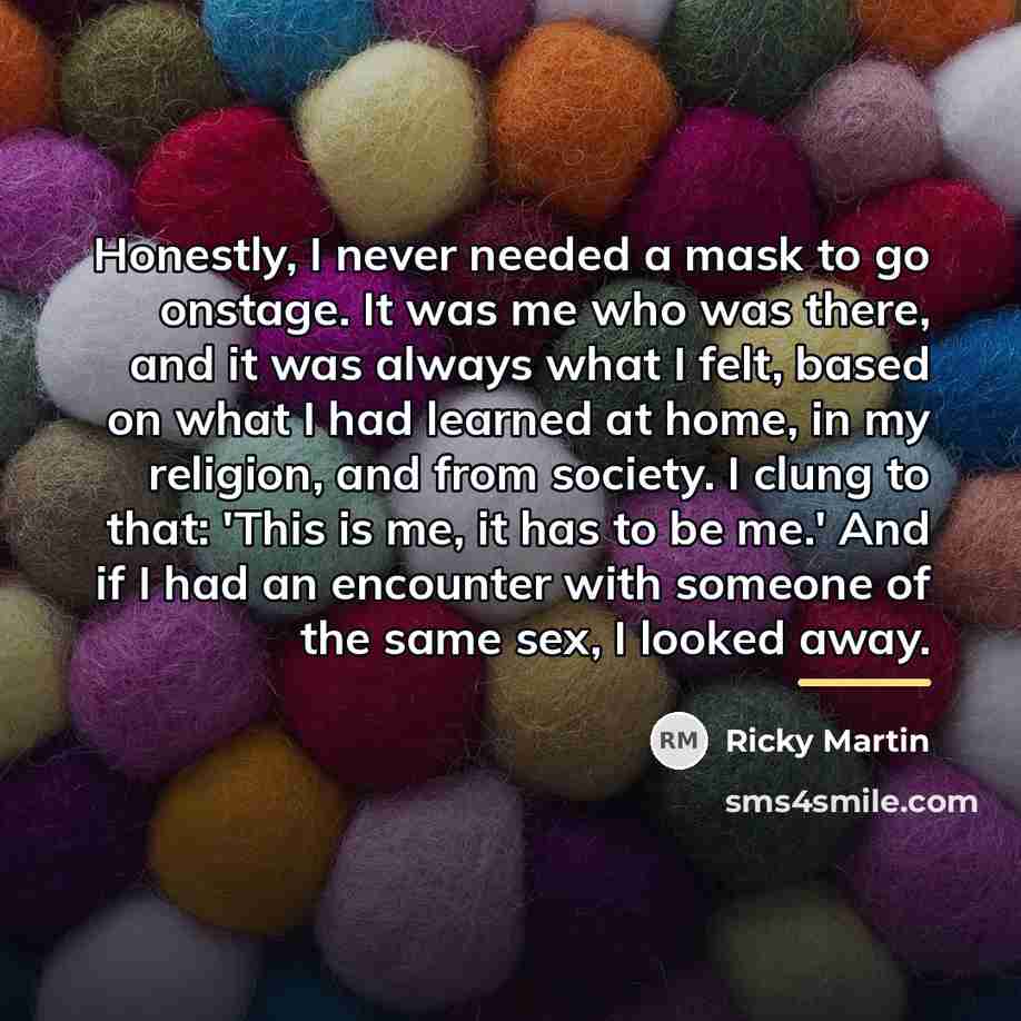 “Honestly, I never needed a mask to go onstage. It…” quote by Ricky Martin