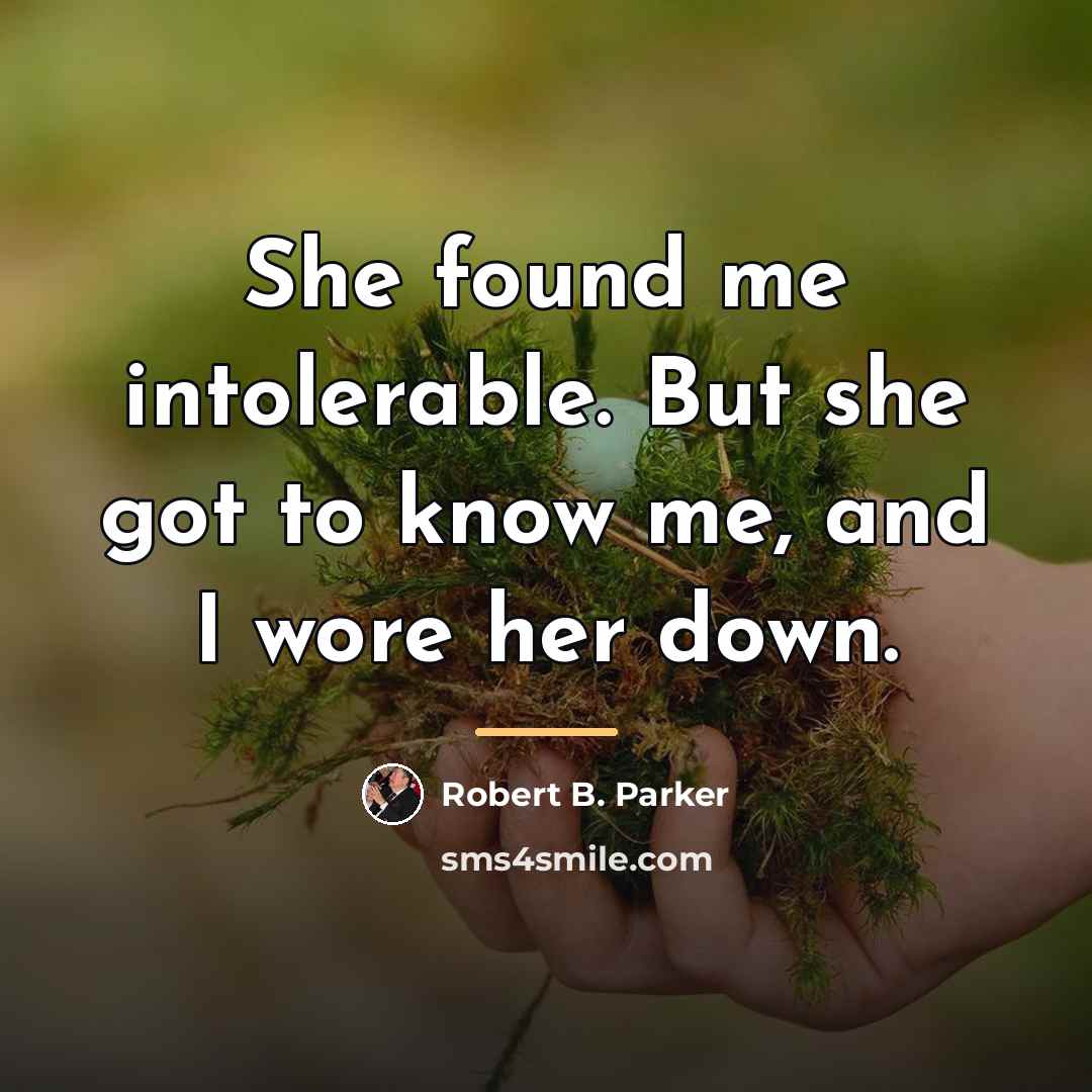 “She found me intolerable. But she got to know me,…” quote by Robert B. Parker