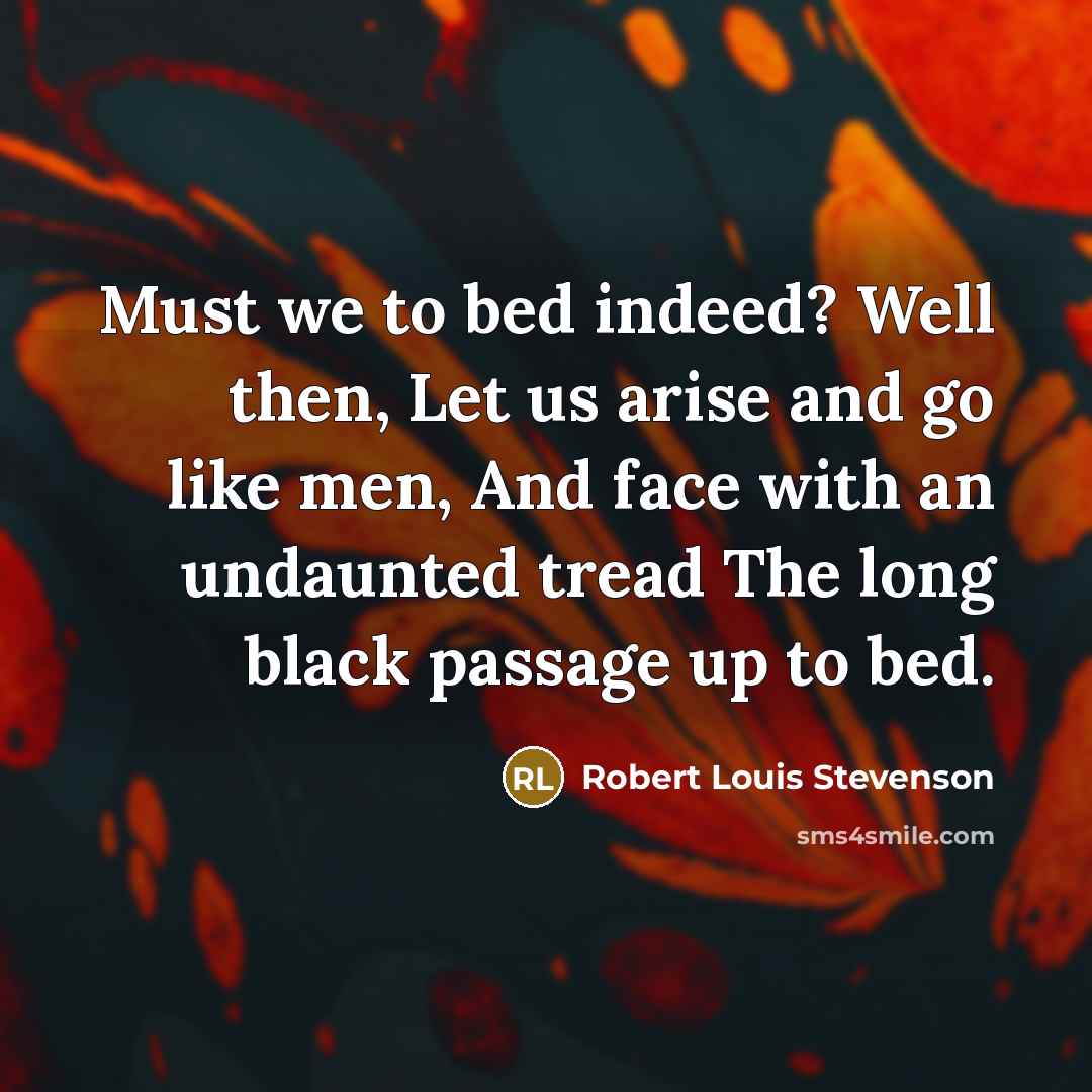 “Must we to bed indeed? Well then, Let us arise…” quote by Robert Louis Stevenson